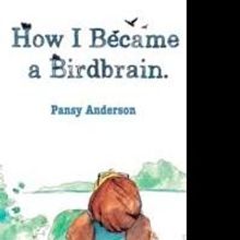 New Children's Book by Pansy Anderson, HOW I BECAME A BIRDBRAIN, is Released