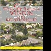 Gabriel Releases WHEN SEX BECOMES A WEAPON IN A RELATIONSHIP