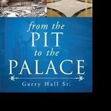 Garry Hall Sr.'s First Book “From the Pit to the Palace” is an Eye Opening Explor