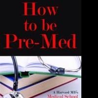 Best-Selling Author and Harvard MD Announces Release of HOW TO BE PRE-MED