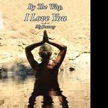 BY THE WAY, I LOVE YOU Shares Stories of Abusive Life and Transformation