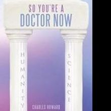 Charles Howard Releases SO YOU'RE A DOCTOR NOW