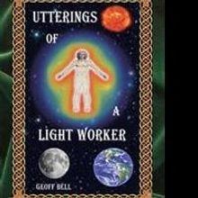 Geoff Bell Releases UTTERINGS OF A LIGHT WORKER