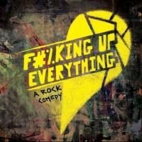 Rock Musical Comedy F#%KING UP EVERYTHING Opens Off-Broadway Tonight