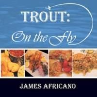 New Cookbook by Executive Chef James Africano, TROUT: ON THE FLY, is Released