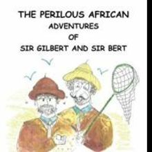 Bert H. Carlson Pens 'The Perilous African Adventures of Sir Bert and Sir Gilbert'