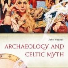 ARCHAEOLOGY AND THE CELTIC MYTH by John Waddell is Now Available
