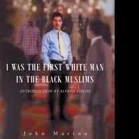 John Marino Releases Debut Book, I WAS THE FIRST WHITE MAN IN THE BLACK MUSLIMS