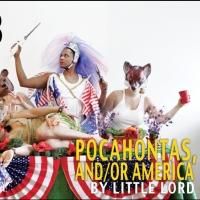 Little Lord's POCAHONTAS, AND/OR AMERICA to Play The Bushwick Starr, 3/6-23