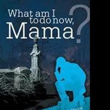 Elizabeth Harris Debuts with WHAT AM I TO DO NOW, MAMA?