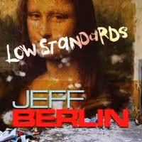 Jeff Berlin Releases LOW STANDARDS, 4/16