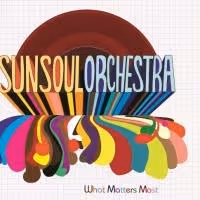 Sun Soul Orchestra Releases Full-Length CD Debut 'What Matters Most' Today
