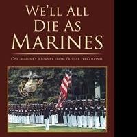 “We'll All Die as Marines” by Retired Colonel Jim Bathurst is Released
