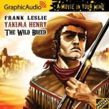GraphicAudio Releases YAKIMA HENRY 3: THE WILD BREED by Frank Leslie