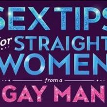 SEX TIPS FOR STRAIGHT WOMEN FROM A GAY MAN Comes to Marcus Center Tonight