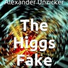 THE HIGGS FAKE, a New Book by  Dr. Alexander Unzicker, Criticizes the 2013 Nobel Priz