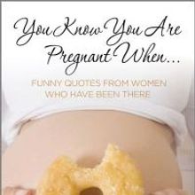 YOU KNOW YOU ARE PREGNANT WHEN... Pokes Fun At Pregnancy