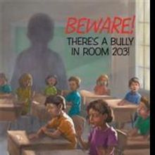 BEWARE! THERE'S A BULLY IN ROOM 203! Chronicles the Life of a School Bully