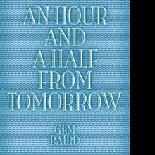 Gem Baird Pens 'An Hour and a Half From Tomorrow'