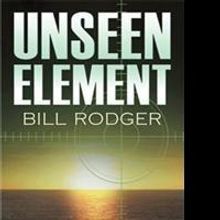 Bill Rodger Debuts Political Thriller, UNSEEN ELEMENT