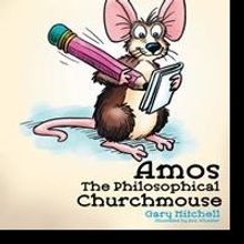 Gary Mitchell Releases New Book, AMOS THE PHILOSOPHICAL CHURCHMOUSE