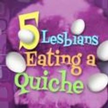 5 LESBIANS EATING A QUICHE Transitions to Open-Ended Run on Weekends