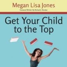 GET YOUR CHILD TO THE TOP by Megan Lisa Jones is Released