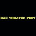 Bad Theater Fest Now Accepting Submissions