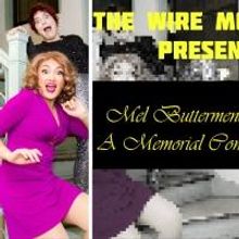 The Wire Mothers Premiere MEL BUTTERMENCH: A MEMORIAL CONCERT at the Treehouse…