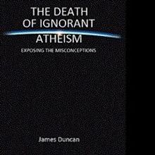 James Duncan Releases THE DEATH OF IGNORANT ATHEISM