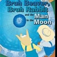 'Bruh Beaver, Bruh Rabbit and the Man in the Moon' Picture Book is Released