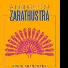 Annie Francoeur Debuts With A BRIDGE FOR ZARATHUSTRA