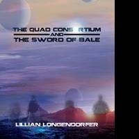 Lillian Longendorfer Releases THE QUAD CONSORTIUM AND THE SWORD OF BALE