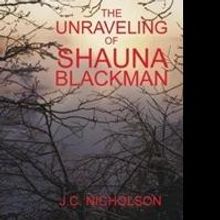 J.C. Nicholson Releases Sixth Novel, THE UNRAVELING OF SHAUNA BLACKMAN