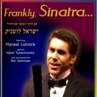 Yisrael Lutnick to Bring FRANKLY, SINATRA to Jerusalem's Khan Theater, July 22