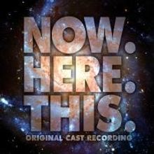 BWW CD Reviews: NOW. HERE. THIS. (Original Cast Recording) is Empowering and Upliftin