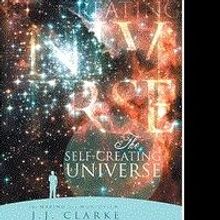 Award-winning Author J.J. Clarke Releases THE SELF-CREATING UNIVERSE