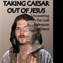 TAKING CAESAR OUT OF JESUS Introduces Jesus as Historical Teacher of Wisdom