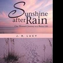 'Sunshine After Rain: One Woman's Journey to a Better Life' By J.R. Lucy is Released