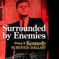 Award-Winning Author Releases 'Surrounded by Enemies: What if Kennedy Survived…