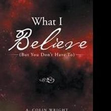A. Colin Wright Releases WHAT I BELIEVE