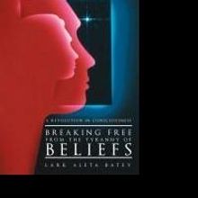 Lark Aleta Batey Releases BREAKING FREE FROM THE TYRANNY OF BELIEFS