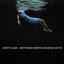 Scott Alan's ANYTHING WORTH HOLDING ON TO Album Out Today