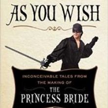 AS YOU WISH, An Inside Look at the Making of The Princess Bride, Hits Bookshelves…
