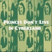 PRINCES DON'T LIVE IN CYBERLAND Opens Tonight at Underground Lounge