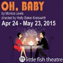 Little Fish Theatre to Present OH, BABY, 4/24-5/23