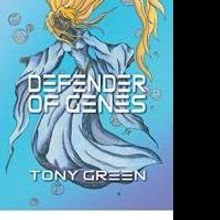 Tony Green Releases New  Sci-Fi Novel, DEFENDER OF GENES