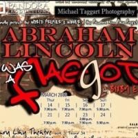 Pandora Productions Stage ABRAHAM LINCOLN WAS A FAGGOT World Premiere, Now thru 3/24