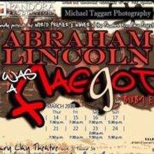 Pandora Productions Stage ABRAHAM LINCOLN WAS A FAGGOT World Premiere, Now thru 3/24