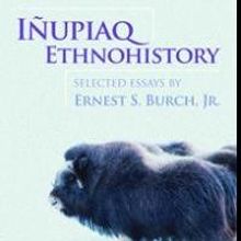 University of Alaska Press Releases Ernest S. Burch Jr.'s INUPIAQ ETHNOHISTORY